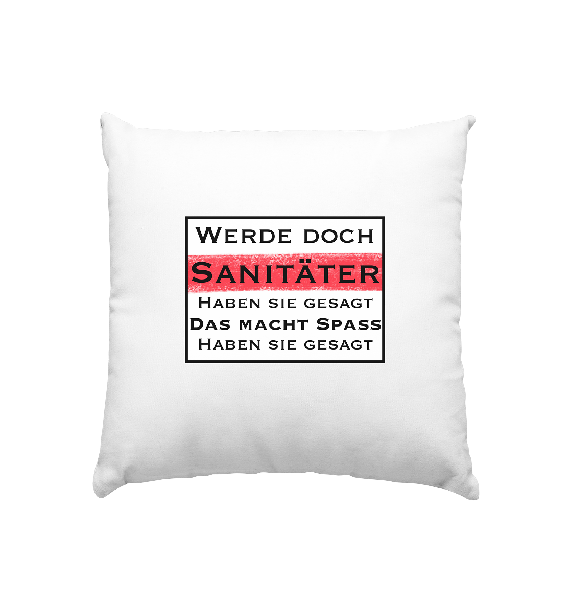 Werde doch Sanitäter, haben Sie gesagt. - Kissen 40x40cm