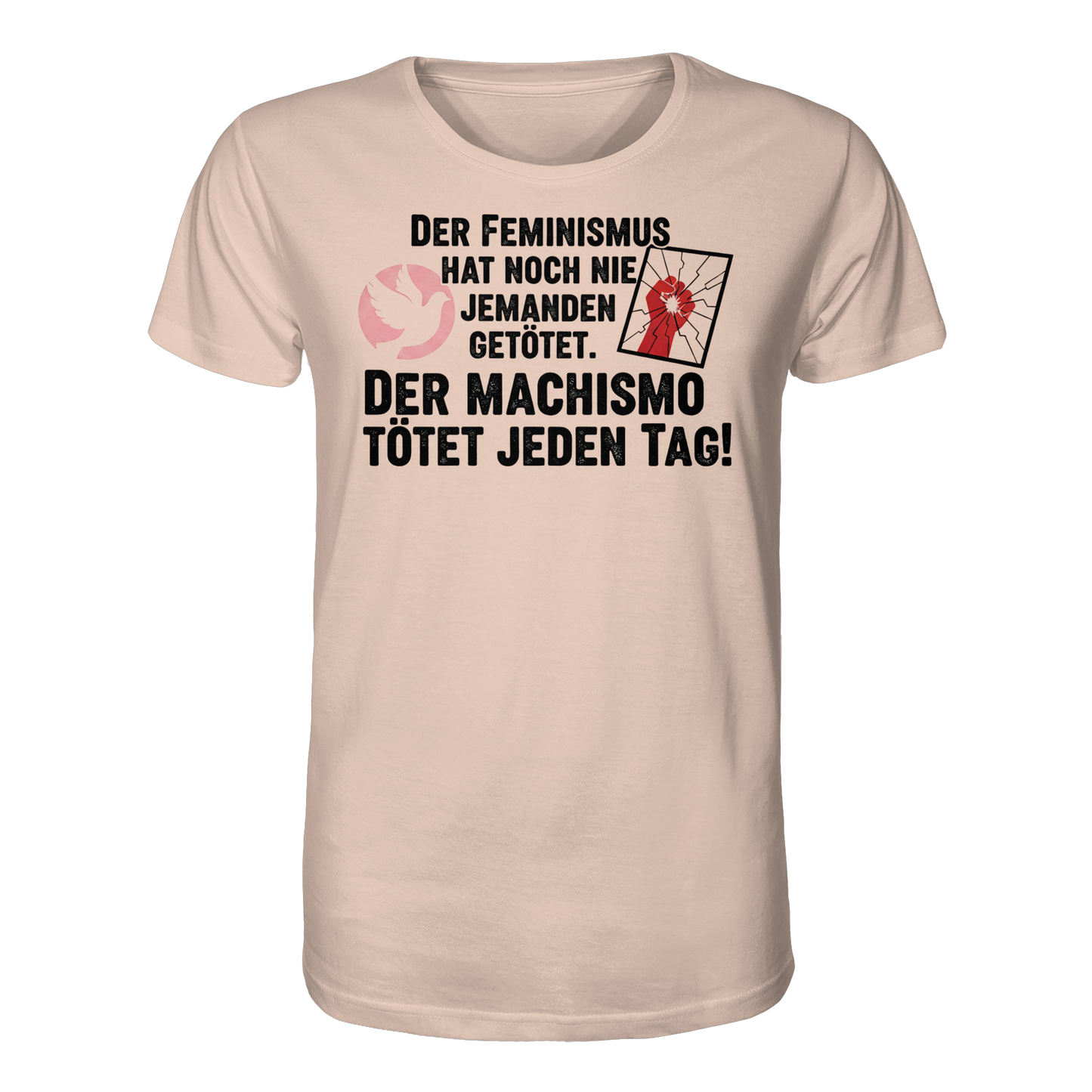 Der Feminismus hat noch nie jemanden getötet. Der Machismo tötet jeden Tag! - Frauenrechte - Organic Shirt