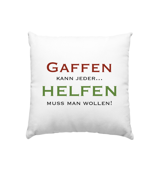 Gaffen kann jeder... Helfen muss man wollen! - Kissen 40x40cm