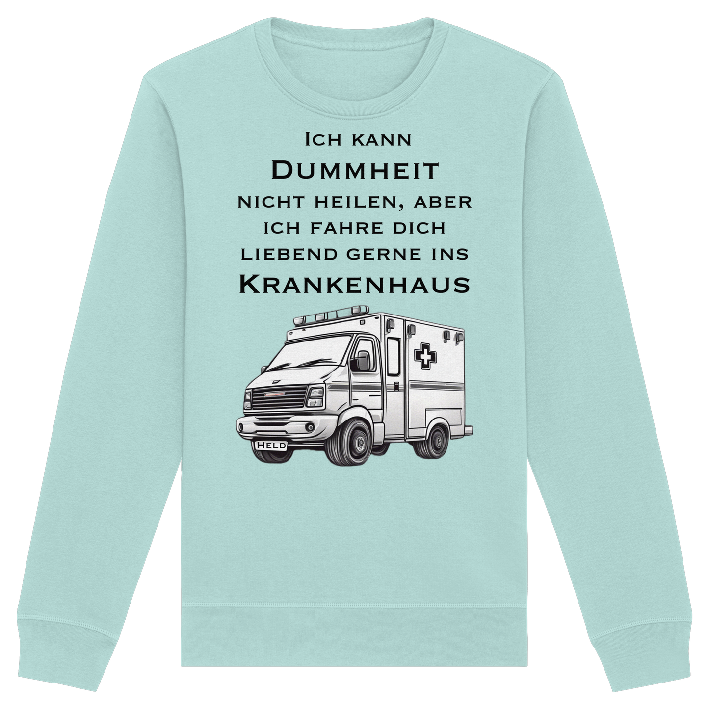 Ich kann Dummheit nicht heilen, aber ich fahre dich liebend gerne ins Krankenhaus - Rettungsdienst - Organic Basic Unisex Sweatshirt