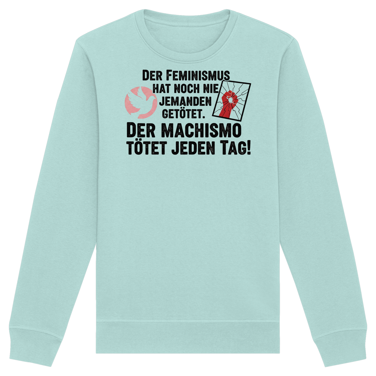 Der Feminismus hat noch nie jemanden getötet. Der Machismo tötet  jeden Tag! - Frauenrechte - Organic Basic Unisex Sweatshirt