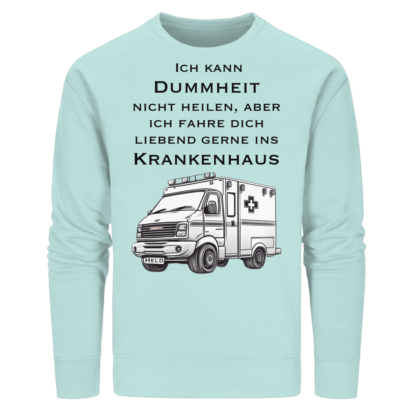Ich kann Dummheit nicht heilen, aber ich fahre dich liebend gerne ins Krankenhaus - Rettungsdienst - Organic Basic Unisex Sweatshirt