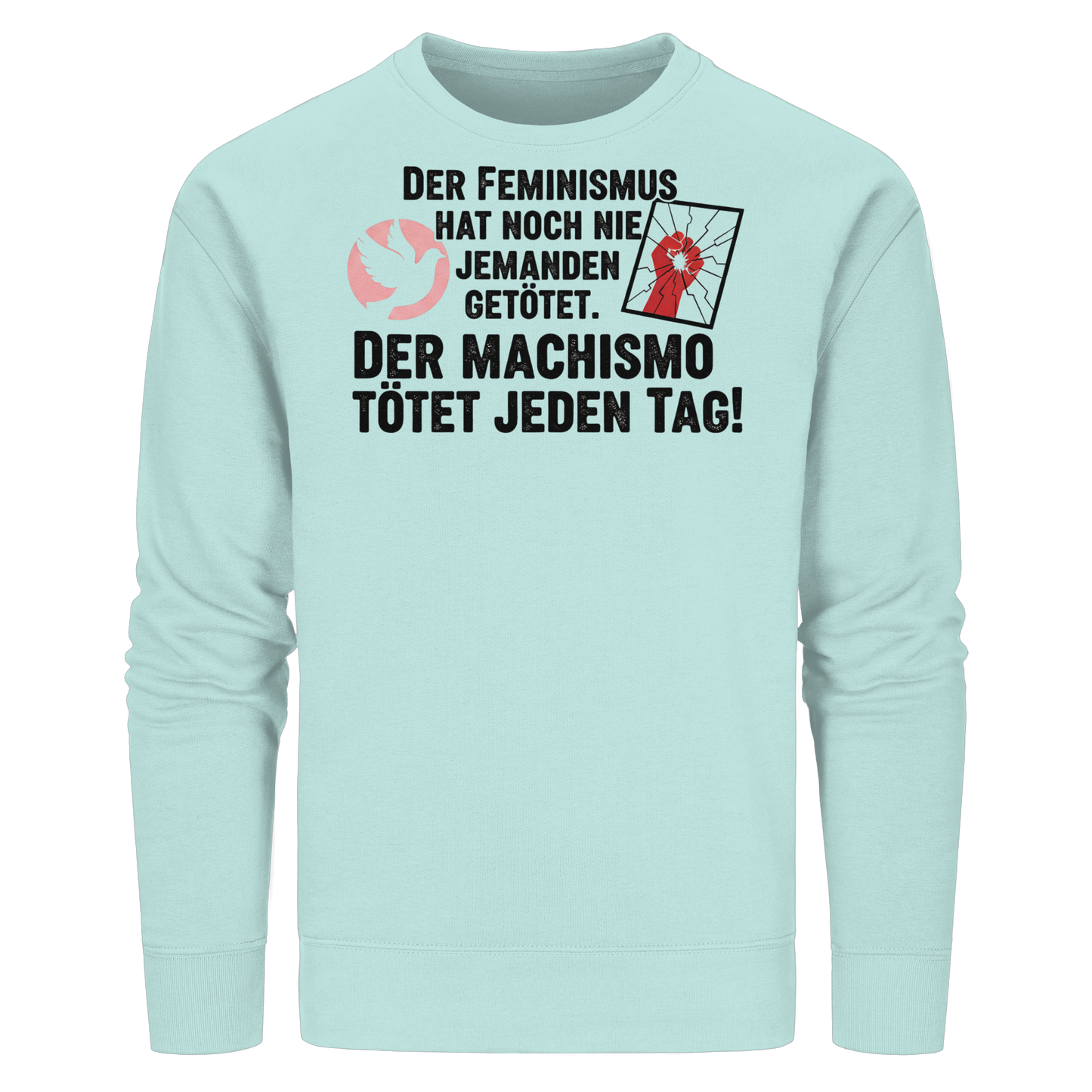 Der Feminismus hat noch nie jemanden getötet. Der Machismo tötet  jeden Tag! - Frauenrechte - Organic Basic Unisex Sweatshirt