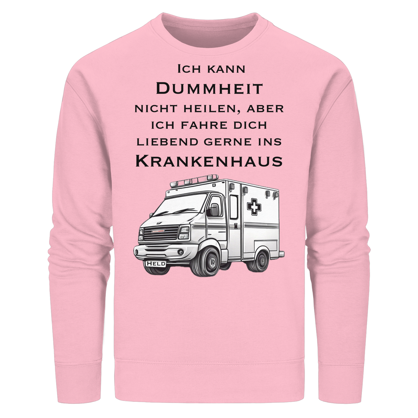 Ich kann Dummheit nicht heilen, aber ich fahre dich liebend gerne ins Krankenhaus - Rettungsdienst - Organic Basic Unisex Sweatshirt
