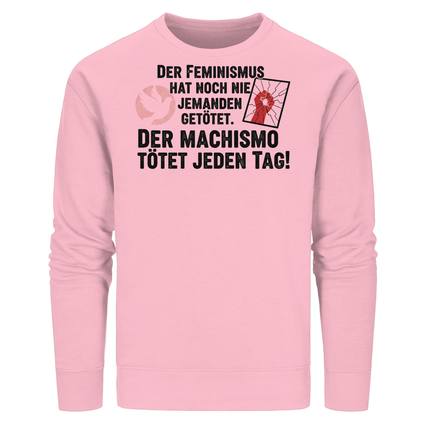 Der Feminismus hat noch nie jemanden getötet. Der Machismo tötet  jeden Tag! - Frauenrechte - Organic Basic Unisex Sweatshirt