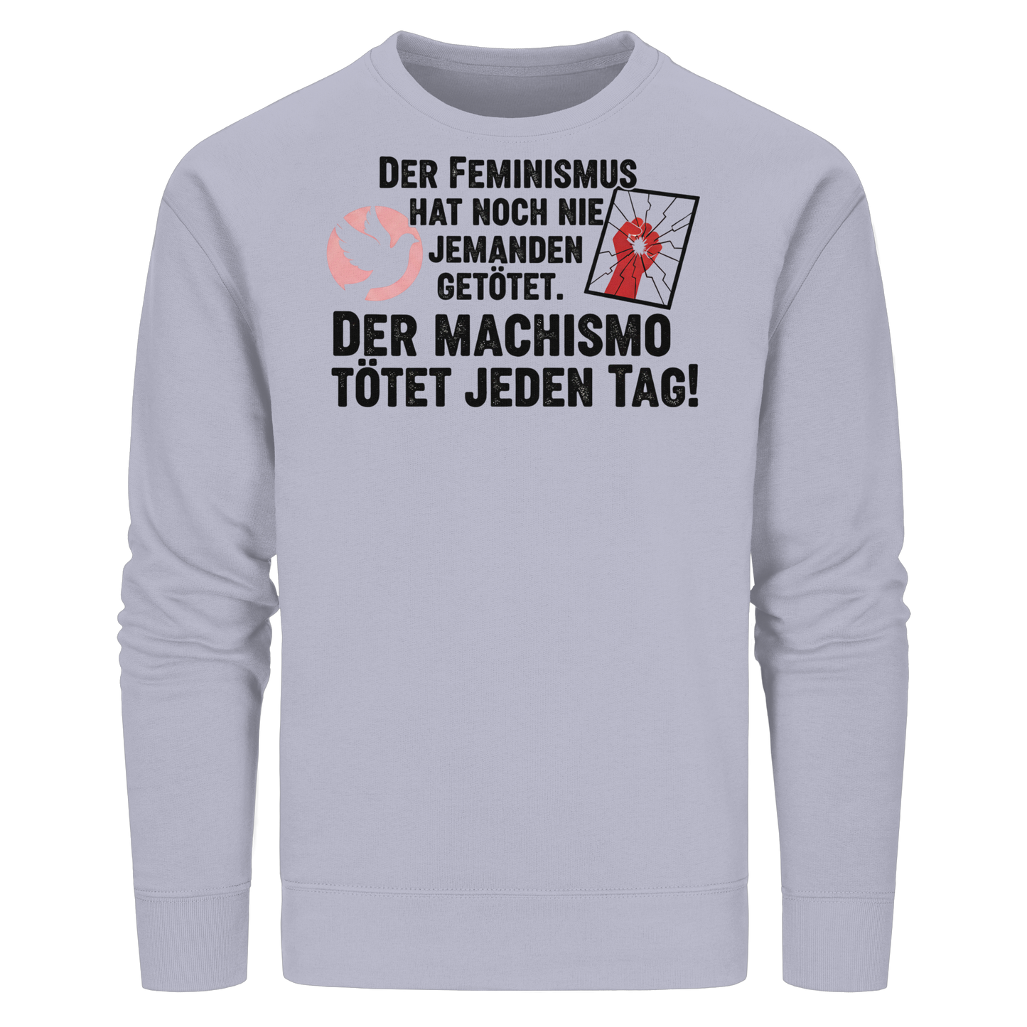 Der Feminismus hat noch nie jemanden getötet. Der Machismo tötet  jeden Tag! - Frauenrechte - Organic Basic Unisex Sweatshirt