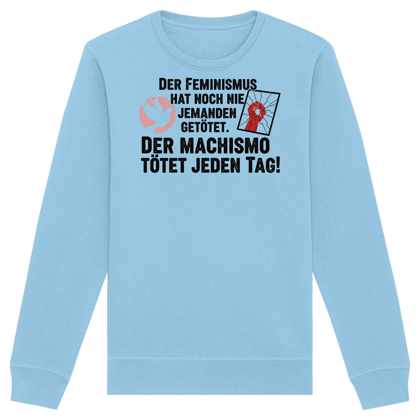 Der Feminismus hat noch nie jemanden getötet. Der Machismo tötet  jeden Tag! - Frauenrechte - Organic Basic Unisex Sweatshirt