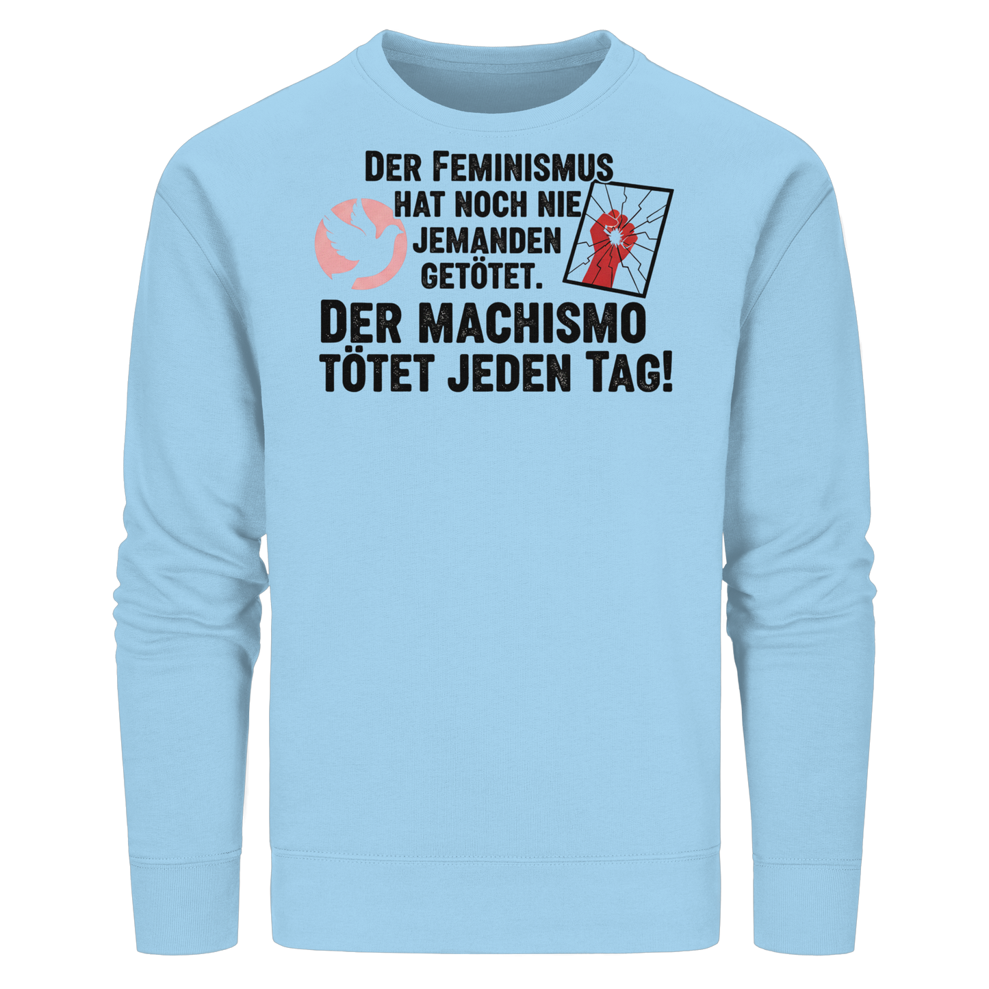 Der Feminismus hat noch nie jemanden getötet. Der Machismo tötet  jeden Tag! - Frauenrechte - Organic Basic Unisex Sweatshirt
