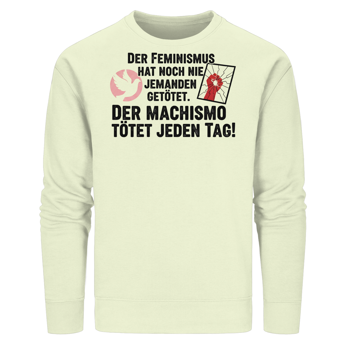 Der Feminismus hat noch nie jemanden getötet. Der Machismo tötet  jeden Tag! - Frauenrechte - Organic Basic Unisex Sweatshirt