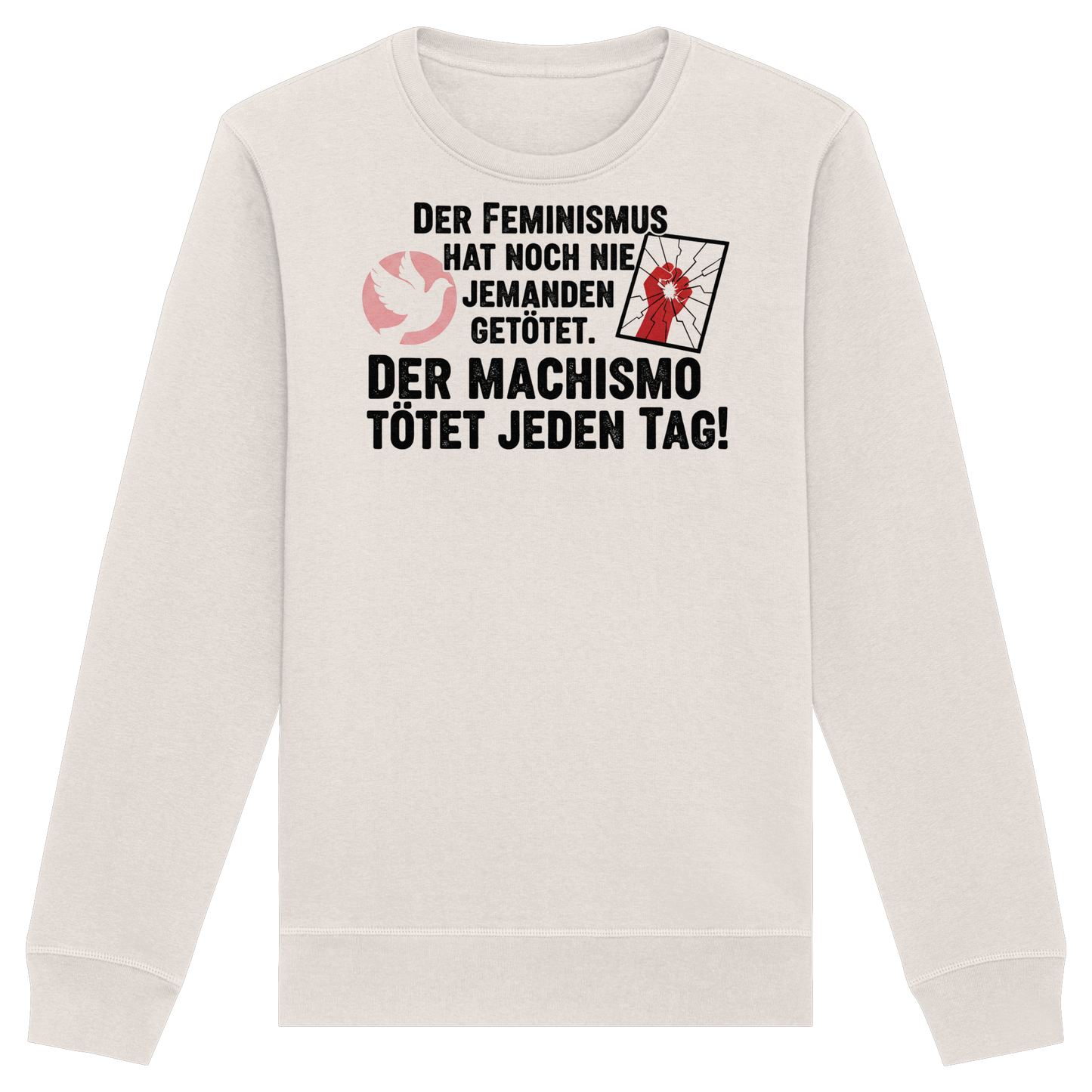 Der Feminismus hat noch nie jemanden getötet. Der Machismo tötet  jeden Tag! - Frauenrechte - Organic Basic Unisex Sweatshirt