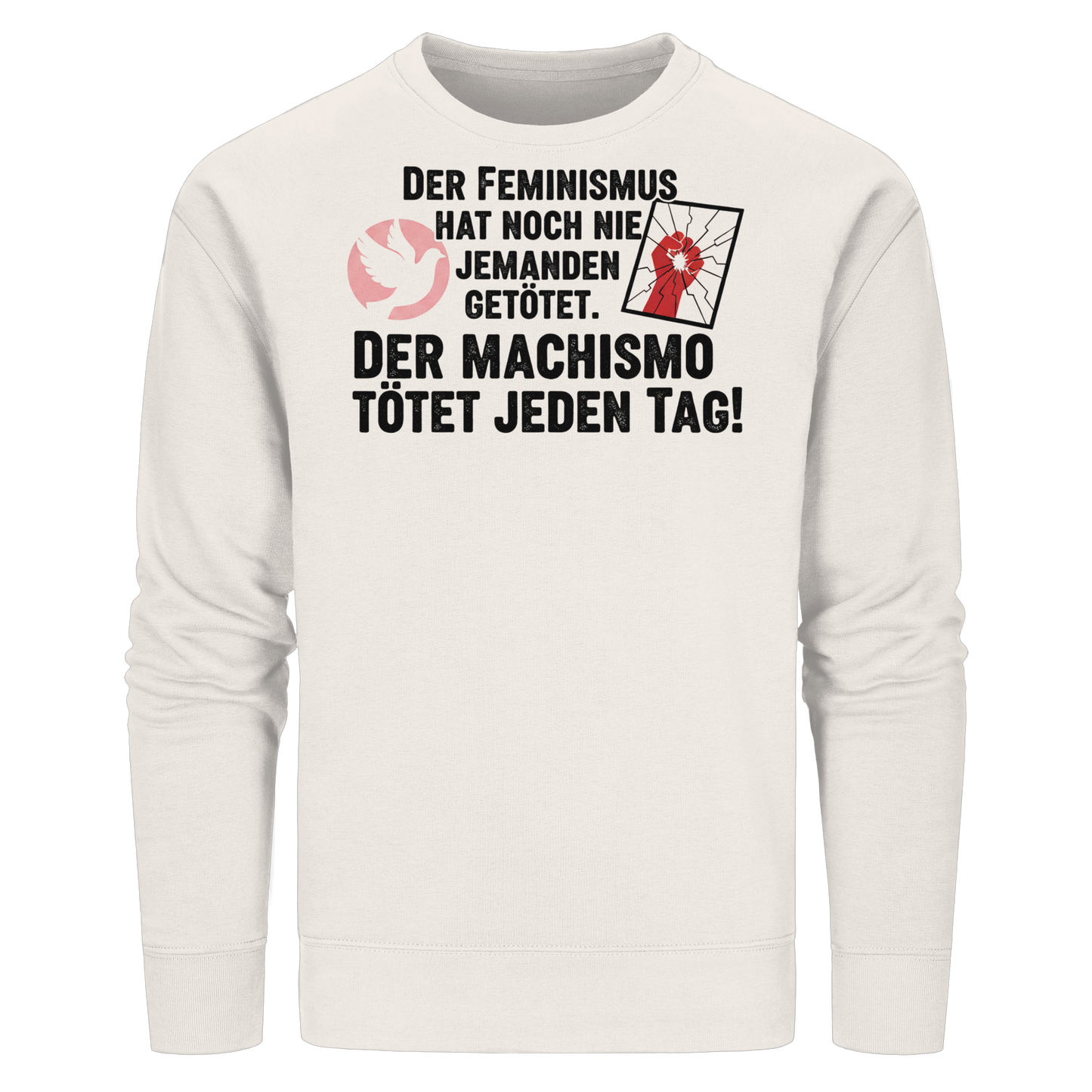 Der Feminismus hat noch nie jemanden getötet. Der Machismo tötet  jeden Tag! - Frauenrechte - Organic Basic Unisex Sweatshirt