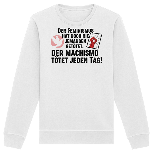 Der Feminismus hat noch nie jemanden getötet. Der Machismo tötet  jeden Tag! - Frauenrechte - Organic Basic Unisex Sweatshirt