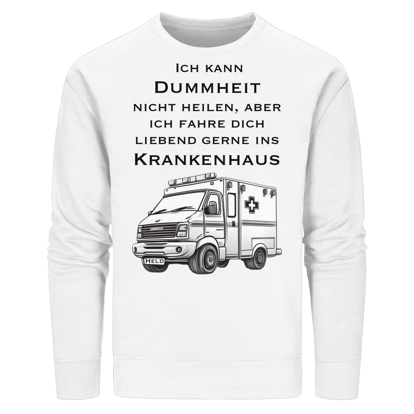 Ich kann Dummheit nicht heilen, aber ich fahre dich liebend gerne ins Krankenhaus - Rettungsdienst - Organic Basic Unisex Sweatshirt
