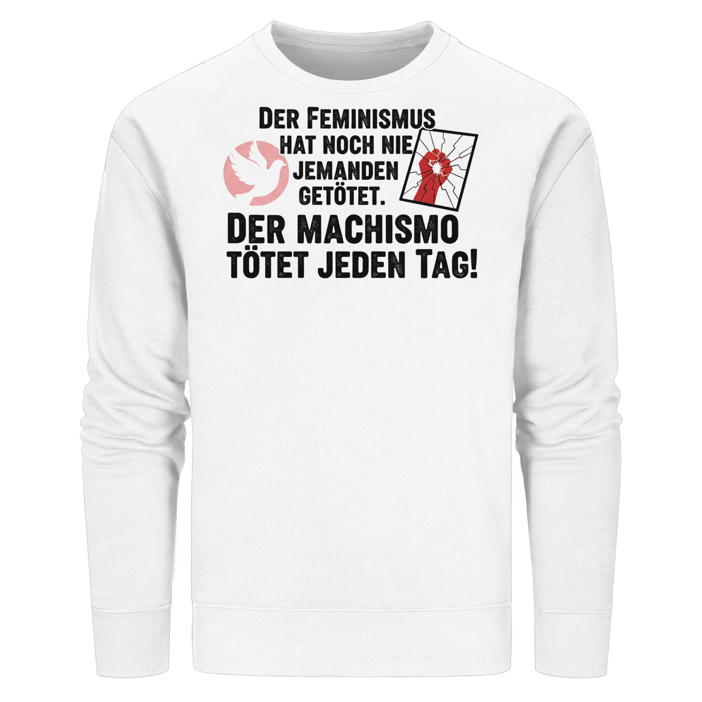 Der Feminismus hat noch nie jemanden getötet. Der Machismo tötet  jeden Tag! - Frauenrechte - Organic Basic Unisex Sweatshirt