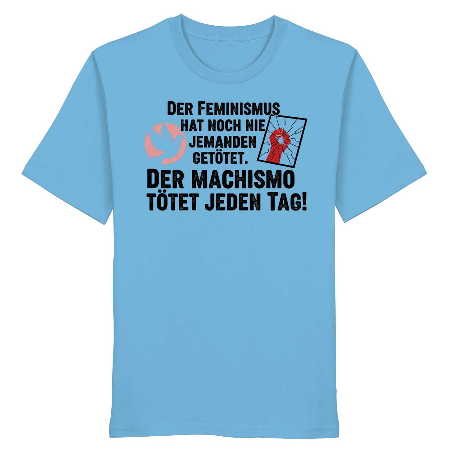Der Feminismus hat noch nie jemanden getötet. Der Machismo tötet  jeden Tag! - Frauenrechte - Organic Shirt