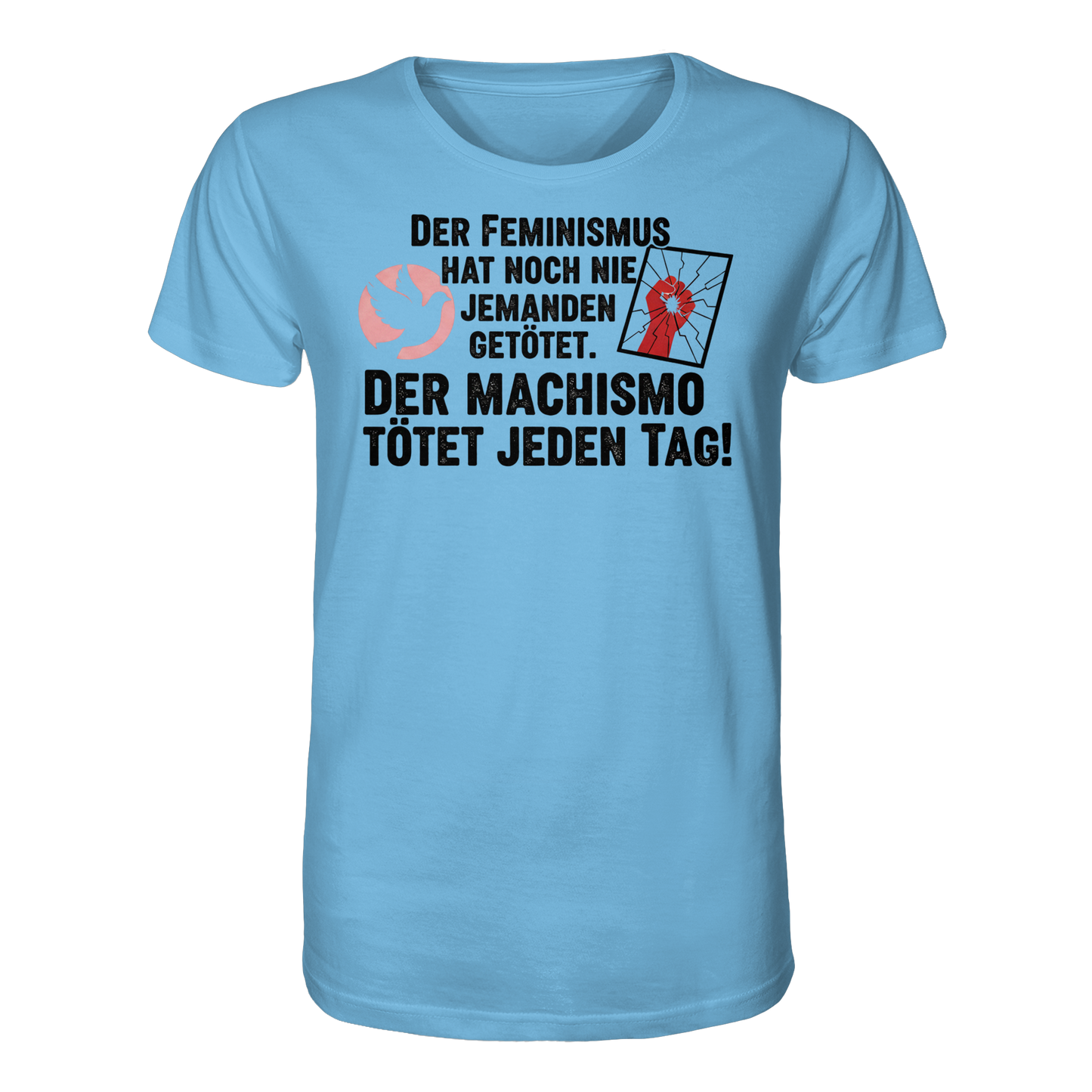 Der Feminismus hat noch nie jemanden getötet. Der Machismo tötet  jeden Tag! - Frauenrechte - Organic Shirt