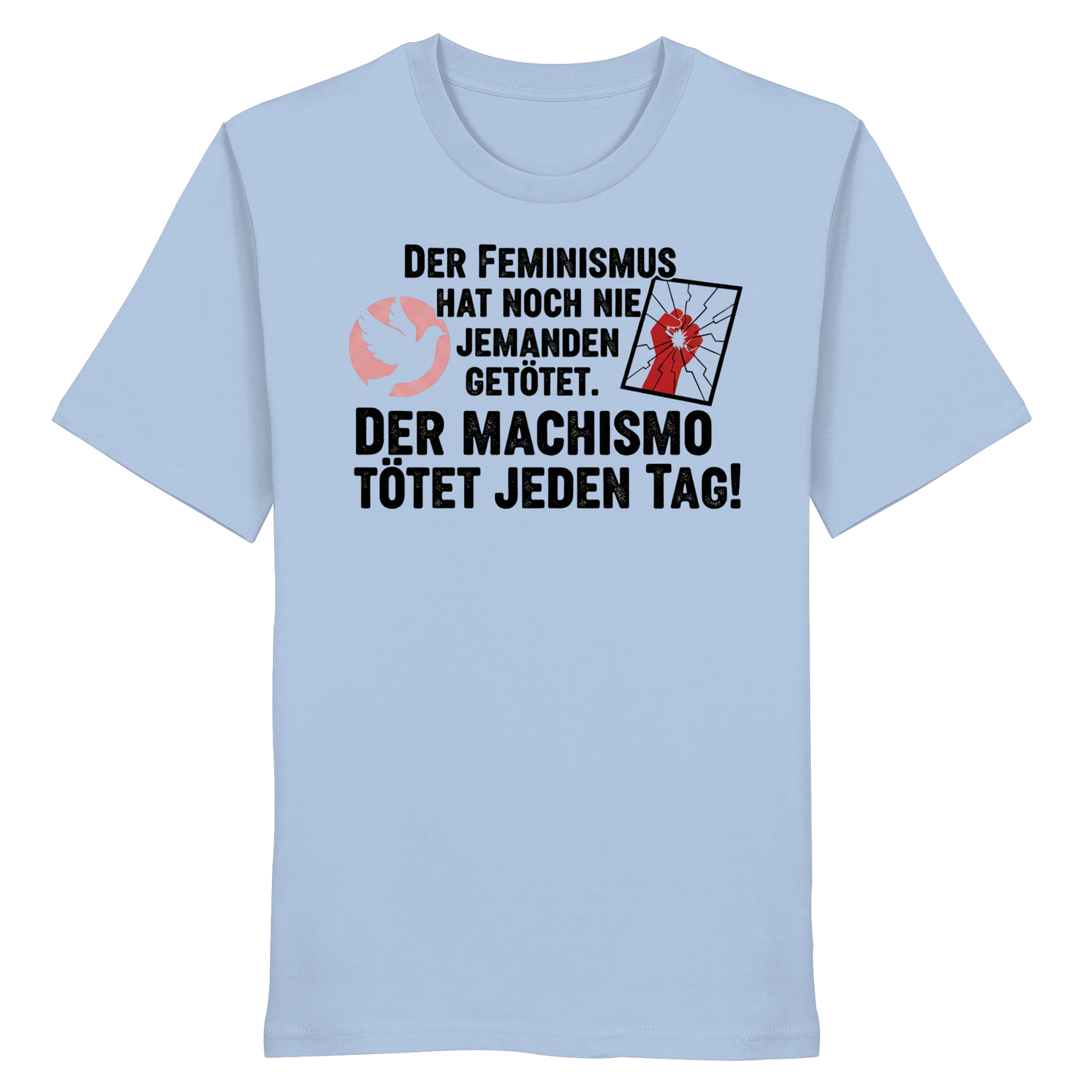 Der Feminismus hat noch nie jemanden getötet. Der Machismo tötet  jeden Tag! - Frauenrechte - Organic Shirt
