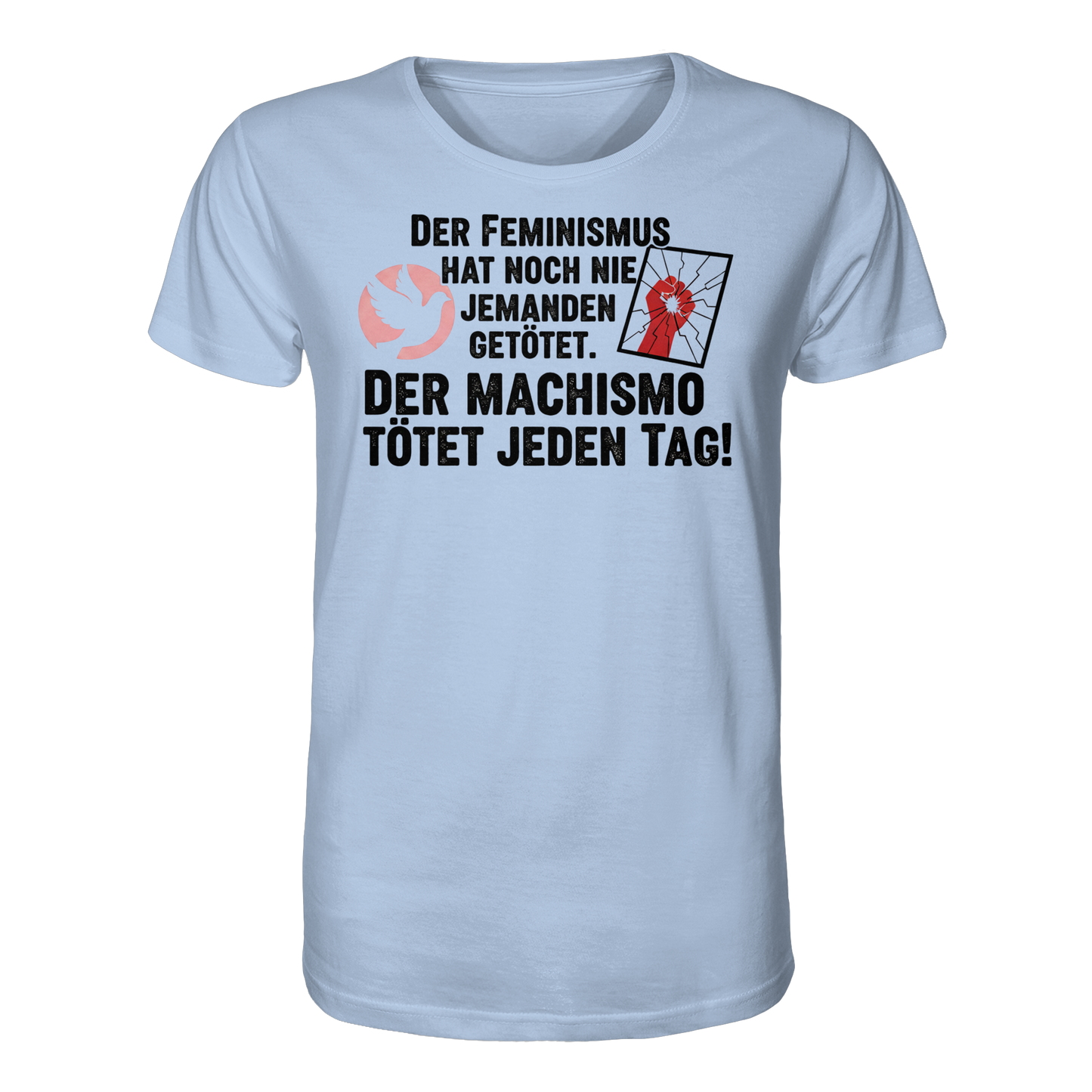 Der Feminismus hat noch nie jemanden getötet. Der Machismo tötet  jeden Tag! - Frauenrechte - Organic Shirt