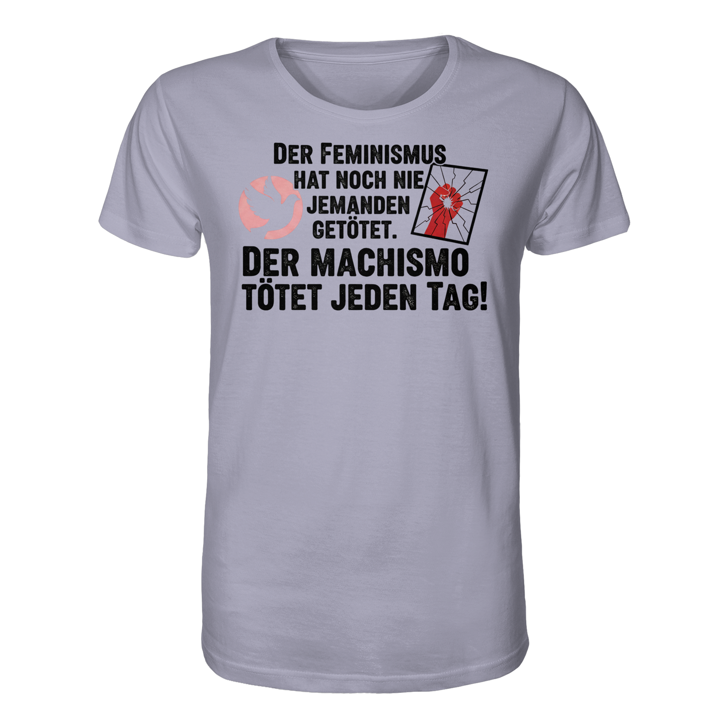 Der Feminismus hat noch nie jemanden getötet. Der Machismo tötet  jeden Tag! - Frauenrechte - Organic Shirt
