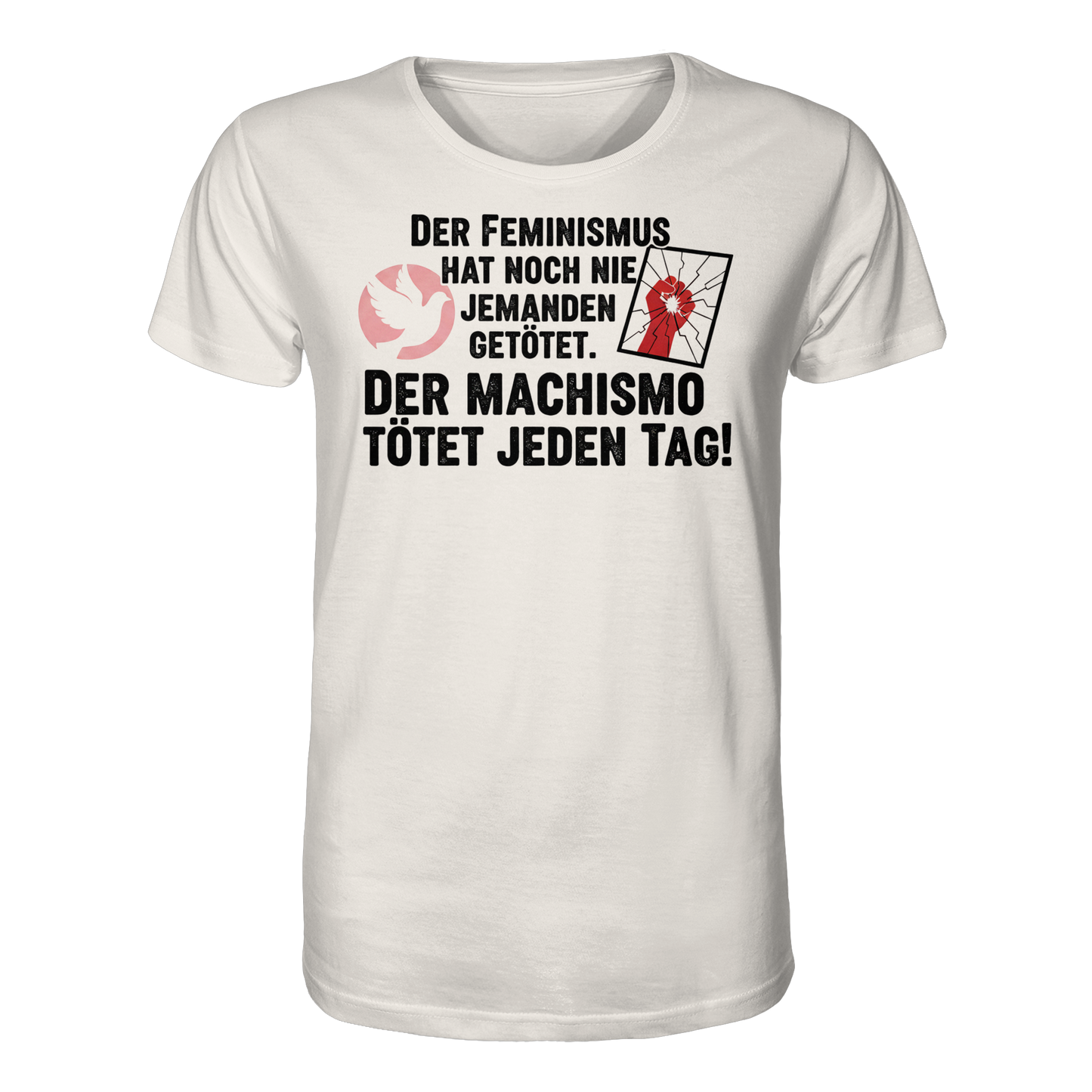 Der Feminismus hat noch nie jemanden getötet. Der Machismo tötet  jeden Tag! - Frauenrechte - Organic Shirt