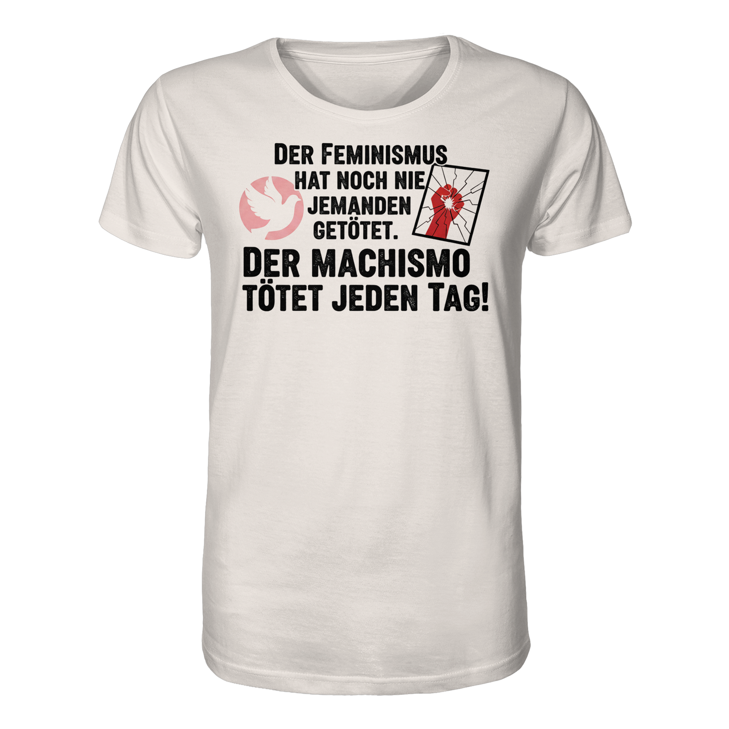 Der Feminismus hat noch nie jemanden getötet. Der Machismo tötet  jeden Tag! - Frauenrechte - Organic Shirt