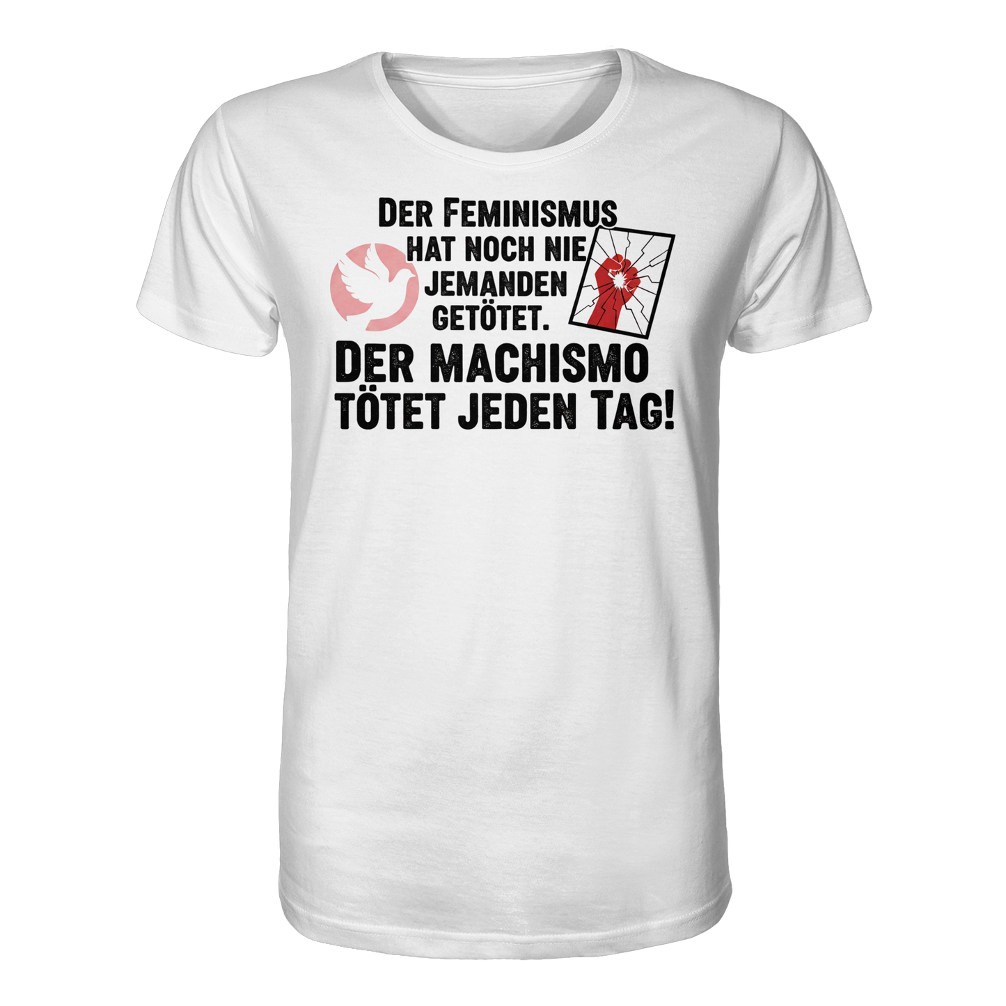 Der Feminismus hat noch nie jemanden getötet. Der Machismo tötet  jeden Tag! - Frauenrechte - Organic Shirt