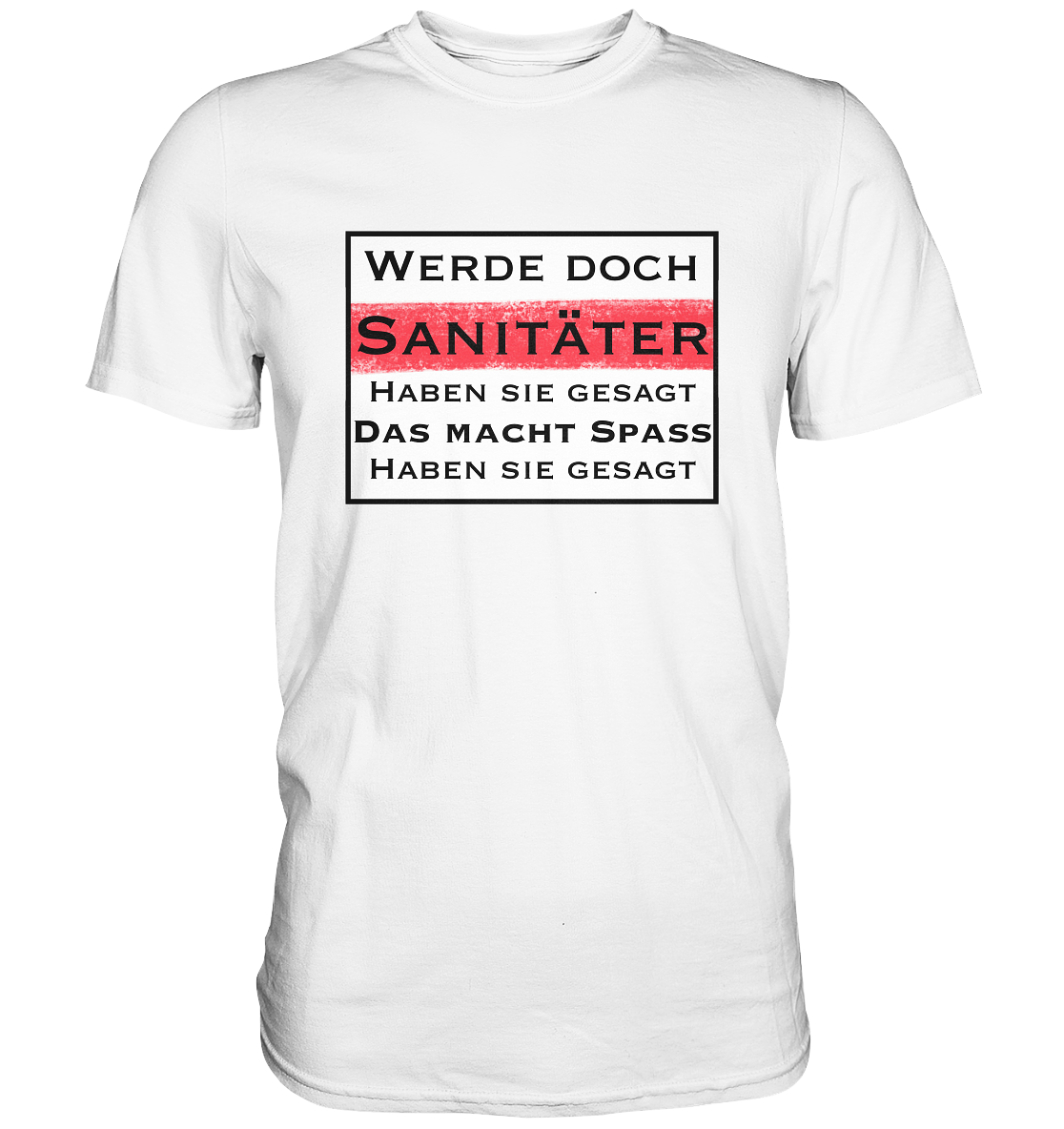 Werde doch Sanitäter, haben Sie gesagt. - Premium Shirt