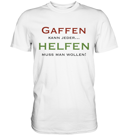 Gaffen kann jeder... Helfen muss man wollen! - Premium Shirt